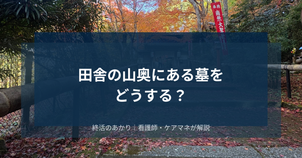 田舎の山奥にある墓をどうする？50代が直面する墓じまいの現実