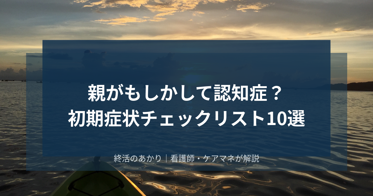 親がもしかして認知症？大学病院の医療相談員が教える初期症状チェックリスト10選と次にやること